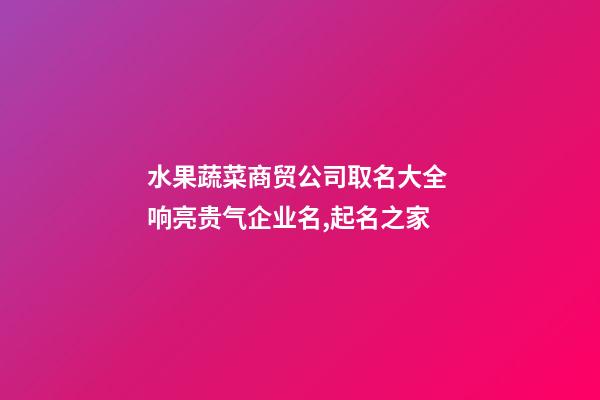 水果蔬菜商贸公司取名大全 响亮贵气企业名,起名之家